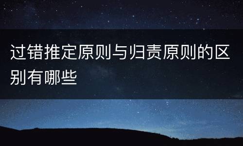 过错推定原则与归责原则的区别有哪些