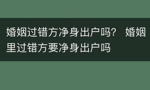 婚姻过错方净身出户吗？ 婚姻里过错方要净身出户吗