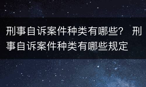 刑事自诉案件种类有哪些？ 刑事自诉案件种类有哪些规定