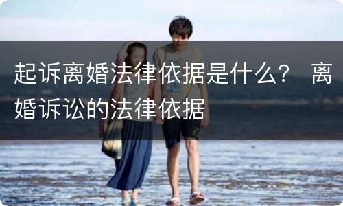 起诉离婚法律依据是什么？ 离婚诉讼的法律依据