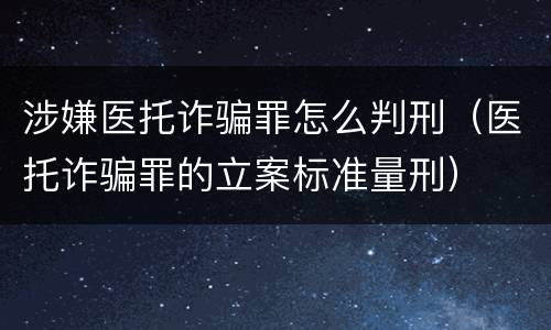 涉嫌医托诈骗罪怎么判刑（医托诈骗罪的立案标准量刑）