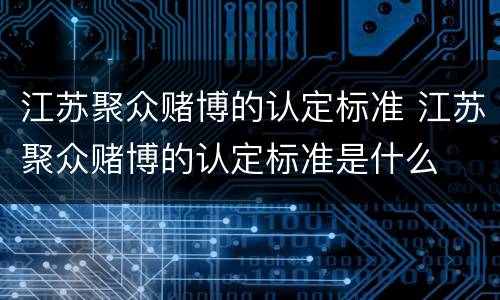 江苏聚众赌博的认定标准 江苏聚众赌博的认定标准是什么
