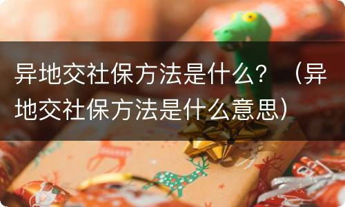 异地交社保方法是什么？（异地交社保方法是什么意思）