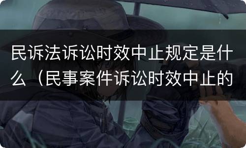 民诉法诉讼时效中止规定是什么（民事案件诉讼时效中止的情形）