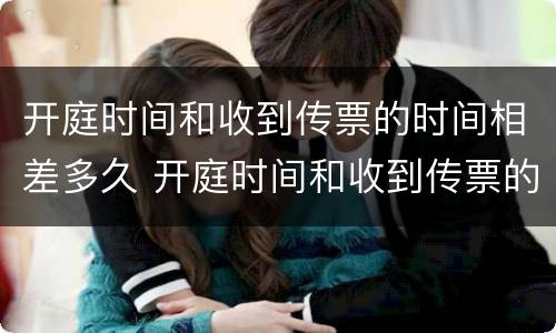 开庭时间和收到传票的时间相差多久 开庭时间和收到传票的时间相差多久才能结案