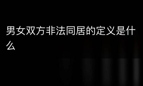 男女双方非法同居的定义是什么