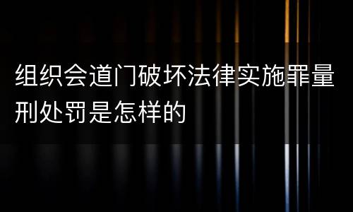组织会道门破坏法律实施罪量刑处罚是怎样的