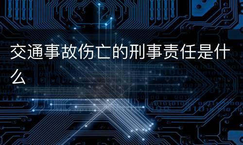 交通事故伤亡的刑事责任是什么