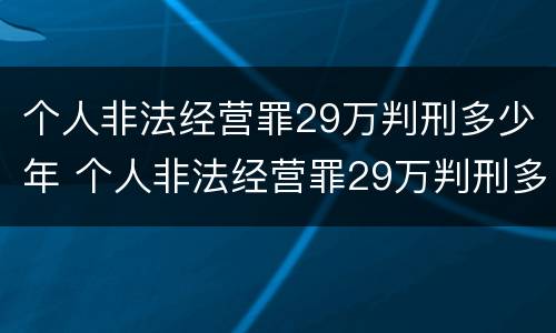 个人非法经营罪29万判刑多少年 个人非法经营罪29万判刑多少年呢