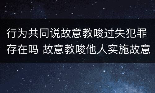 行为共同说故意教唆过失犯罪存在吗 故意教唆他人实施故意犯罪