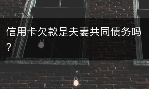 信用卡欠款是夫妻共同债务吗?