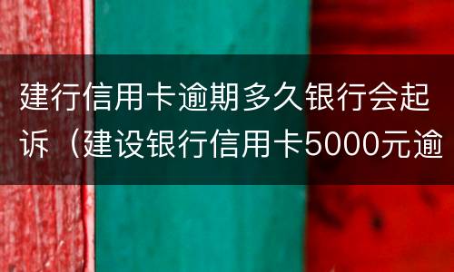 建行信用卡逾期多久银行会起诉（建设银行信用卡5000元逾期多久会起诉）