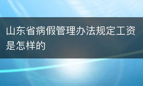 山东省病假管理办法规定工资是怎样的