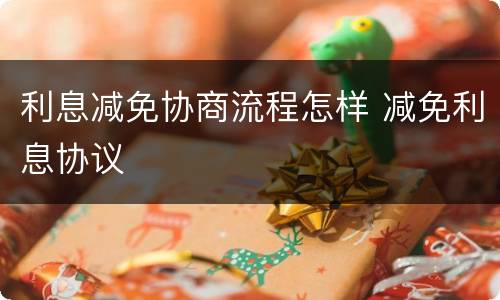 利息减免协商流程怎样 减免利息协议