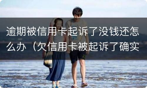 逾期被信用卡起诉了没钱还怎么办（欠信用卡被起诉了确实没有钱还怎么办）