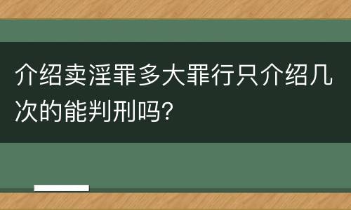 介绍卖淫罪多大罪行只介绍几次的能判刑吗？