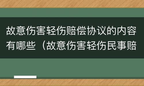故意伤害轻伤赔偿协议的内容有哪些（故意伤害轻伤民事赔偿）