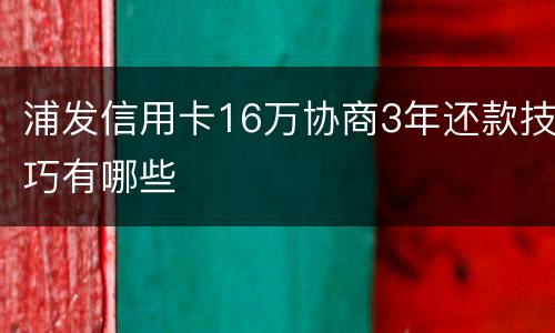 浦发信用卡16万协商3年还款技巧有哪些