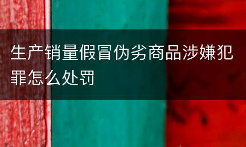 生产销量假冒伪劣商品涉嫌犯罪怎么处罚