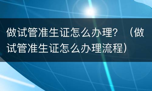 做试管准生证怎么办理？（做试管准生证怎么办理流程）