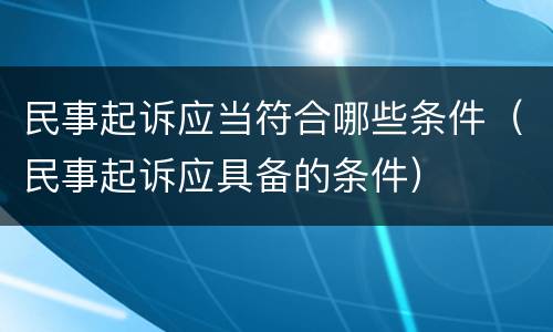 民事起诉应当符合哪些条件（民事起诉应具备的条件）