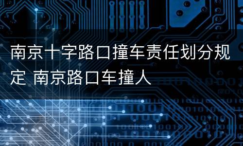 南京十字路口撞车责任划分规定 南京路口车撞人
