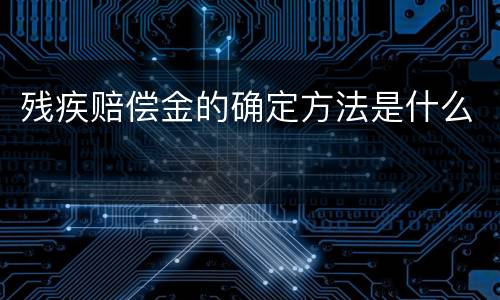 残疾赔偿金的确定方法是什么
