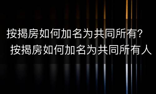按揭房如何加名为共同所有？ 按揭房如何加名为共同所有人