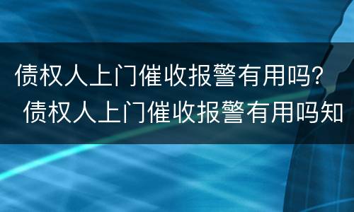 债权人上门催收报警有用吗？ 债权人上门催收报警有用吗知乎
