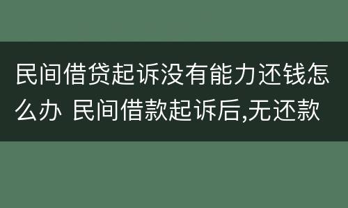 民间借贷起诉没有能力还钱怎么办 民间借款起诉后,无还款能力怎么办
