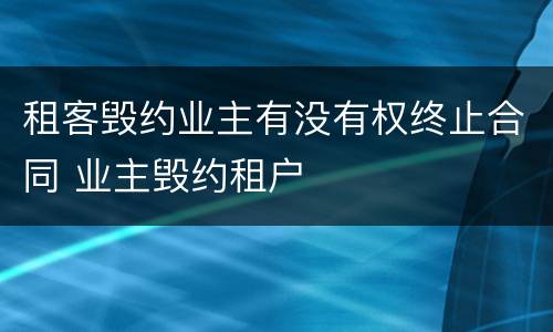 租客毁约业主有没有权终止合同 业主毁约租户