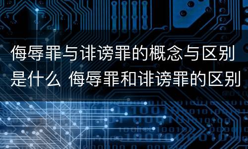 侮辱罪与诽谤罪的概念与区别是什么 侮辱罪和诽谤罪的区别举例