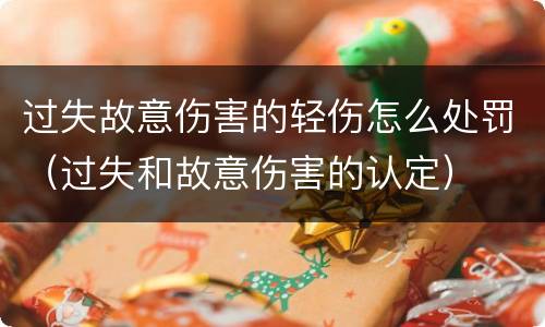 过失故意伤害的轻伤怎么处罚（过失和故意伤害的认定）