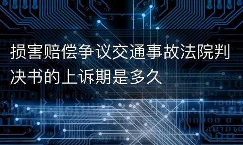 损害赔偿争议交通事故法院判决书的上诉期是多久