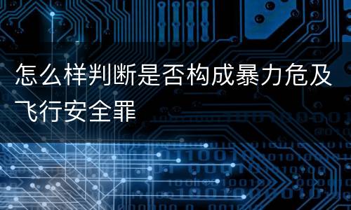 怎么样判断是否构成暴力危及飞行安全罪