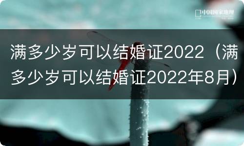 满多少岁可以结婚证2022（满多少岁可以结婚证2022年8月）