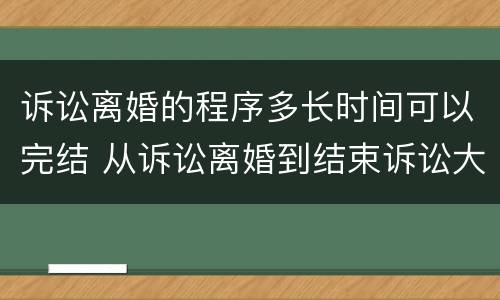 诉讼离婚的程序多长时间可以完结 从诉讼离婚到结束诉讼大概要多久