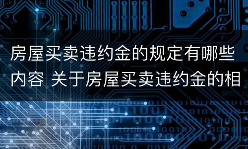 房屋买卖违约金的规定有哪些内容 关于房屋买卖违约金的相关法律规定