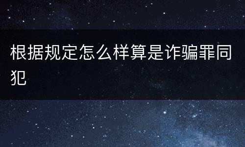 根据规定怎么样算是诈骗罪同犯