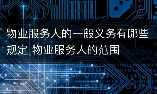 物业服务人的一般义务有哪些规定 物业服务人的范围