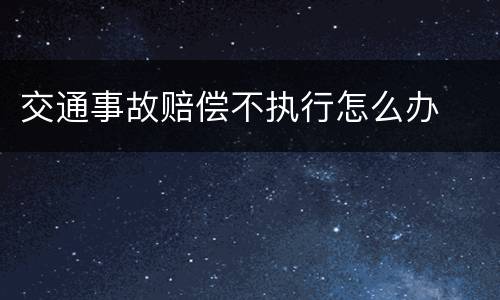 交通事故赔偿不执行怎么办