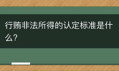 行贿非法所得的认定标准是什么?