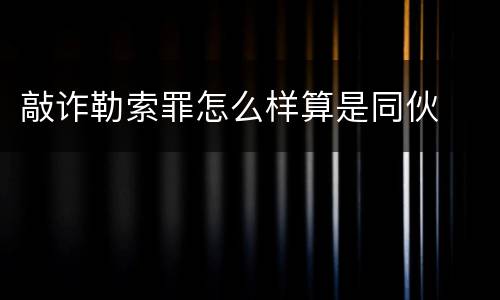 敲诈勒索罪怎么样算是同伙