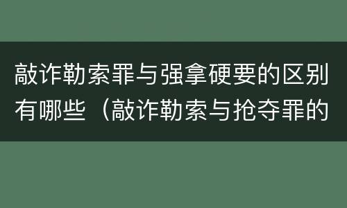 敲诈勒索罪与强拿硬要的区别有哪些（敲诈勒索与抢夺罪的区别）