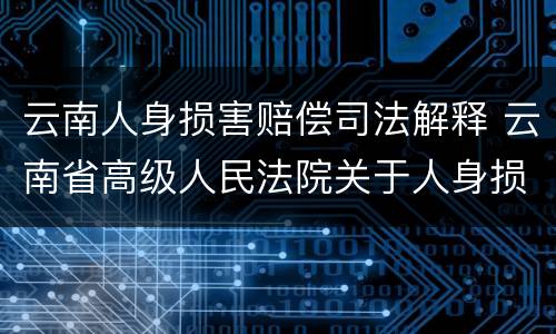 云南人身损害赔偿司法解释 云南省高级人民法院关于人身损害赔偿