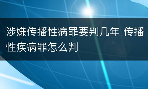 涉嫌传播性病罪要判几年 传播性疾病罪怎么判