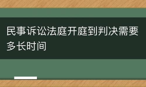 民事诉讼法庭开庭到判决需要多长时间