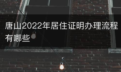 唐山2022年居住证明办理流程有哪些
