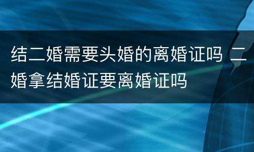 结二婚需要头婚的离婚证吗 二婚拿结婚证要离婚证吗