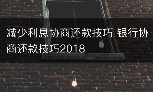 减少利息协商还款技巧 银行协商还款技巧2018